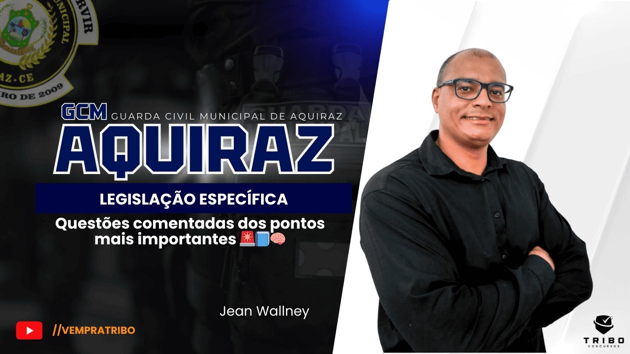 GCM AQUIRAZ-CE: Legislação Específica: Questões comentadas dos pontos mais importantes 🚨📘🧠