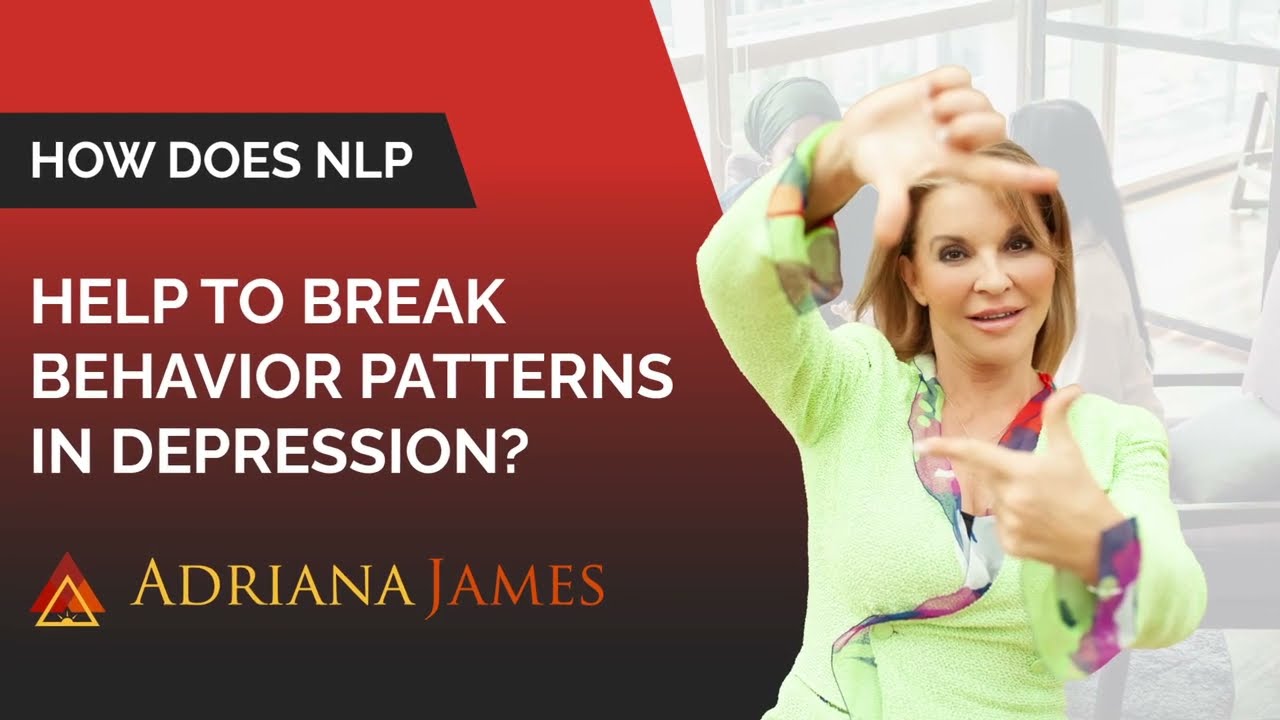 How Does NLP Help to Break Behavior Patterns in Depression? - Dr. Adriana James, NLP Master Trainer