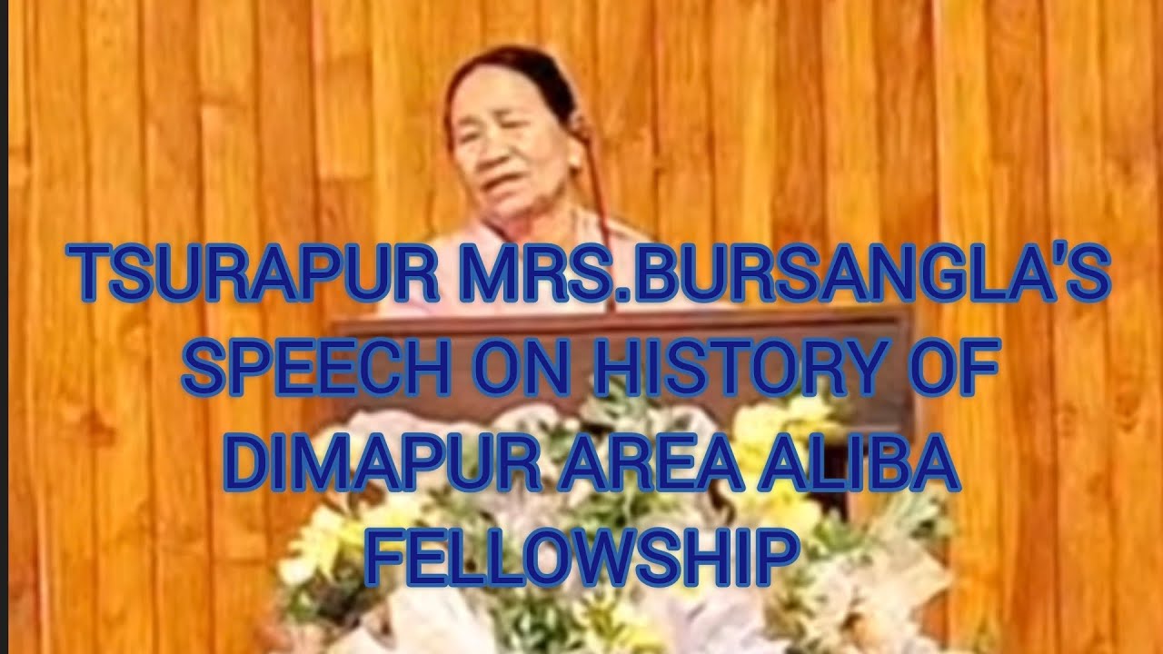 TSURAPUR MRS. BURSANGLA'S SPEECH ON HISTORY OF DIMAPUR AREA ALIBA FELLOWSHIP AT RUBY JUBILEE (40YRS)