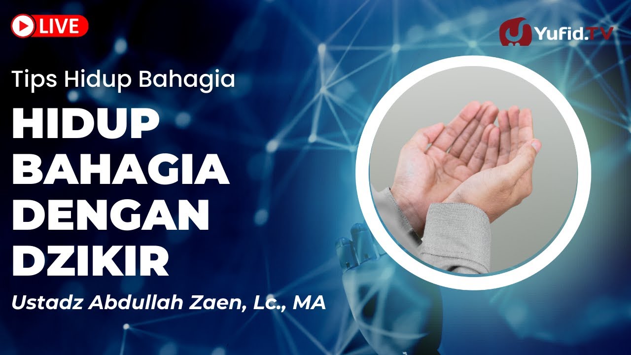 Tips dan Cara Hidup Bahagia:  Hidup Bahagia Dengan Dzikir - Ustadz Abdullah Zaen, Lc., MA