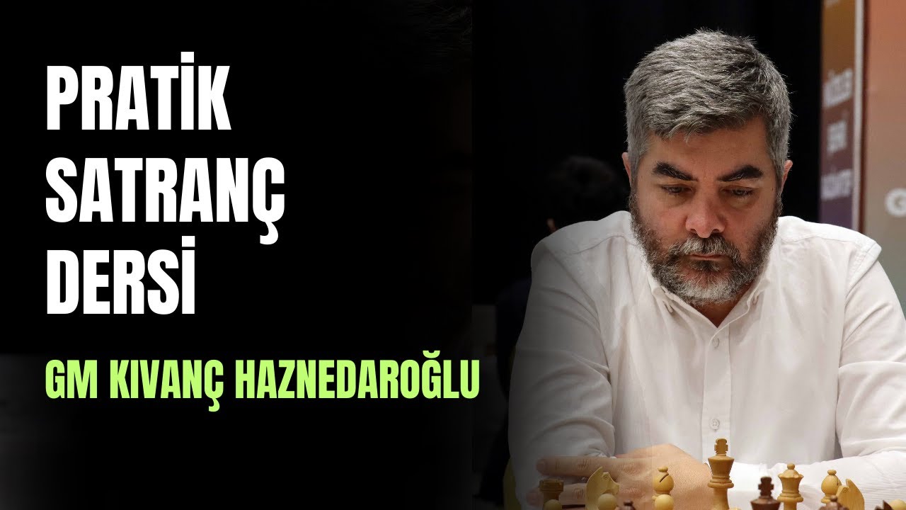 Pratik Satranç Dersi | GM Kıvanç Haznedaroğlu.