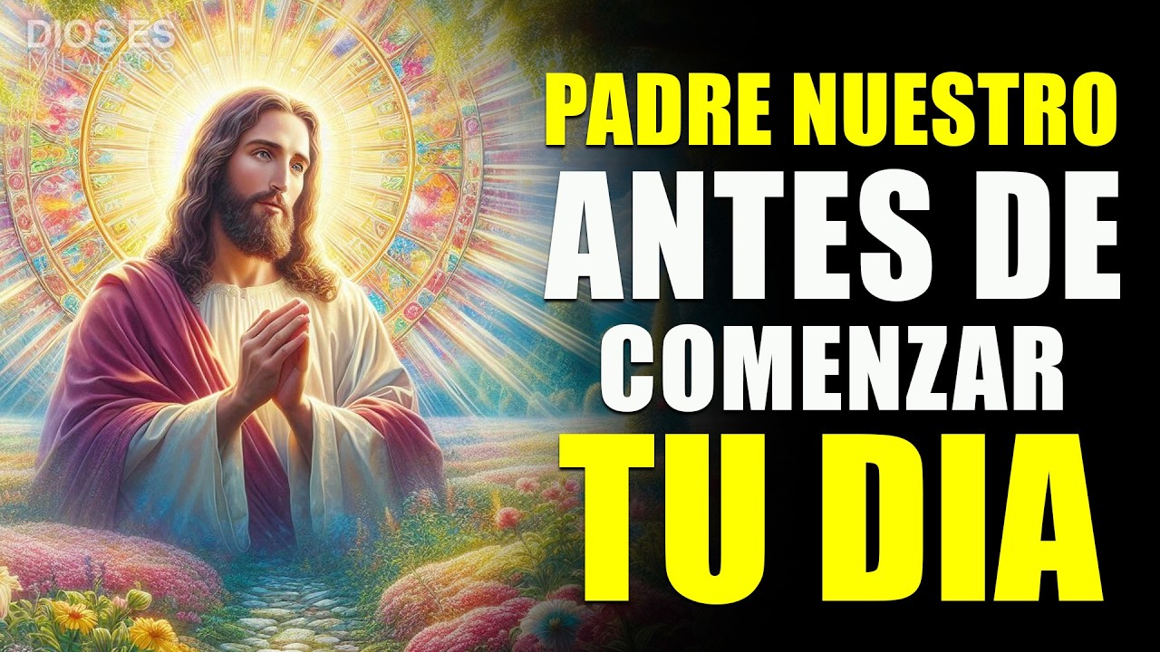 Oración de la Mañana | ENTREGA tu día con esta ORACIÓN poderosa de PADRE NUESTRO