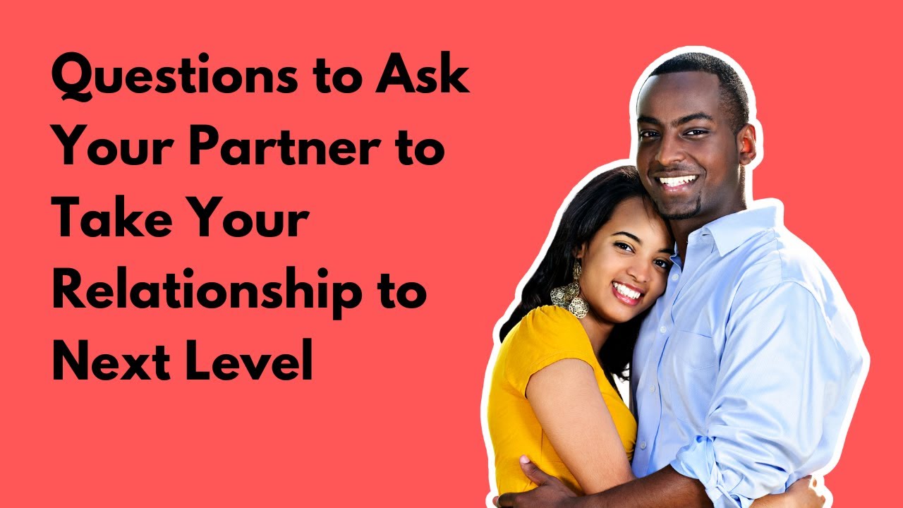 9 Questions to Ask Your Partner to Take Your Relationship to Next Level