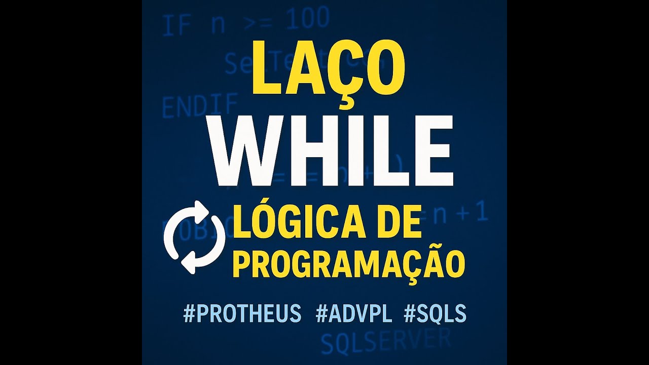 La&ccedil;o WHILE em l&oacute;gica de programa&ccedil;&atilde;o (ADVPL / Protheus):