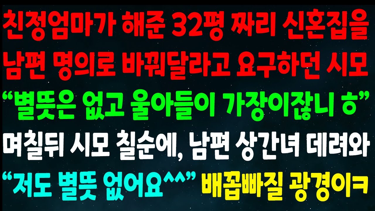 (반전신청사연)엄마가 해준 신혼집을 남편 명의로 바꾸라고 요구하던 시모 