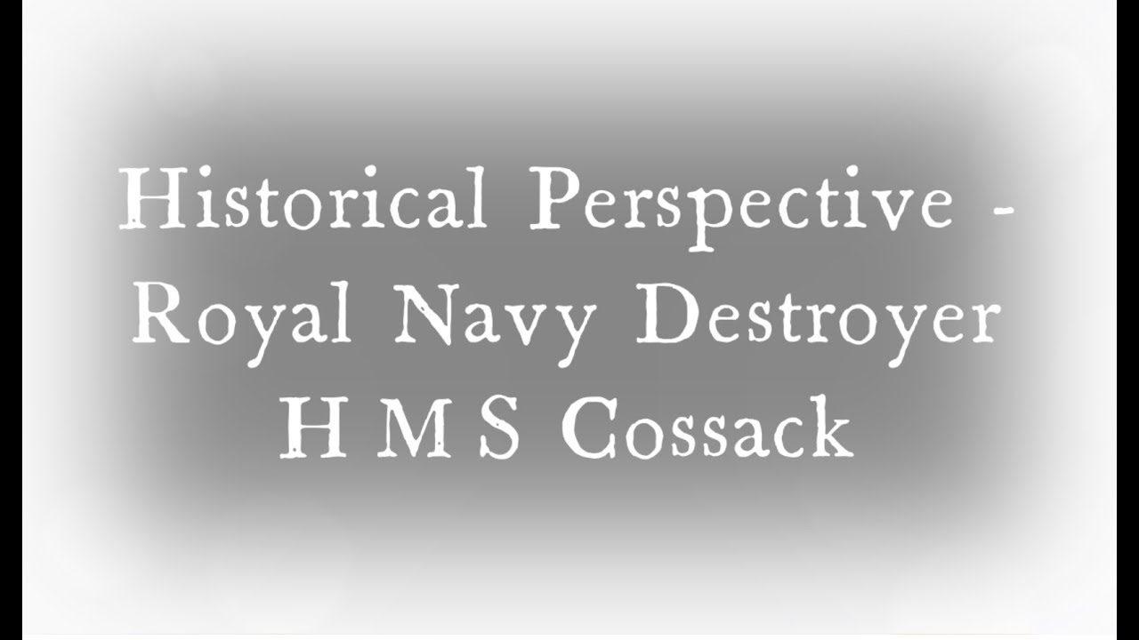 Historical Perspective - Royal Navy Destroyer HMS Cossack
