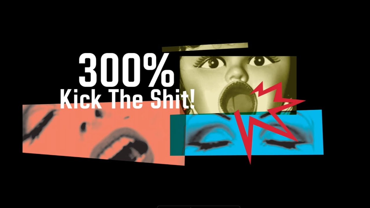 300% KICK THE SHIT!