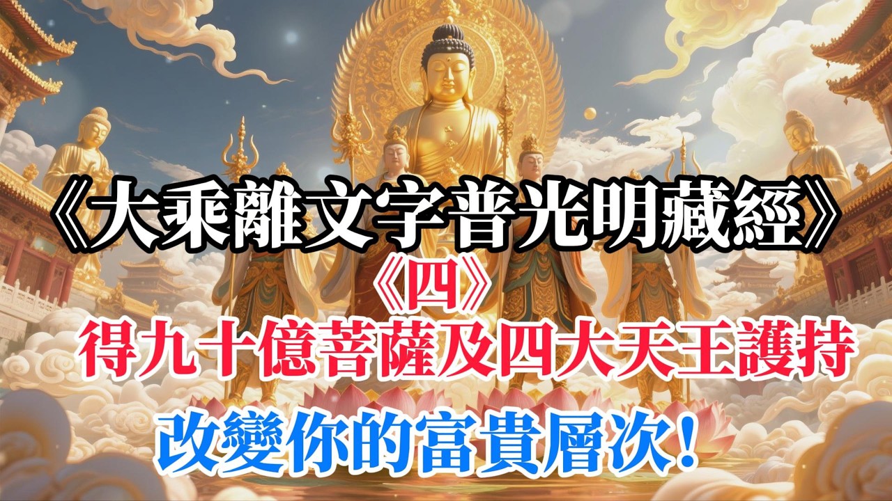 《大乘離文字普光明藏經 4 》佛光普照，能獲得無量殊勝功德，所求如願，  福澤深厚，感應如影隨形，感召大富大貴。官運、姻緣、事業、圓滿如意，所願所求皆得#觀音菩薩 #普賢菩薩 #地藏菩薩 #文殊菩薩
