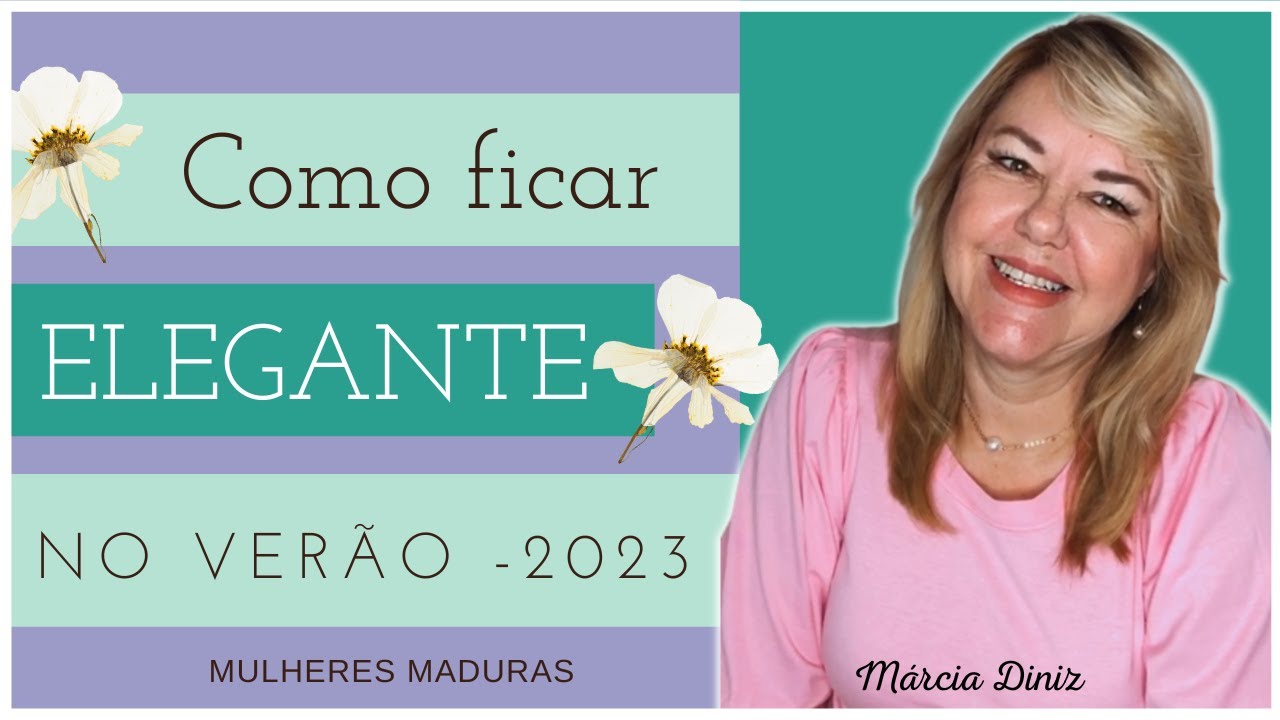COMO FICAR ELEGANTE NO VER&Atilde;O- Moda mais 40 anos - M&aacute;rcia Diniz