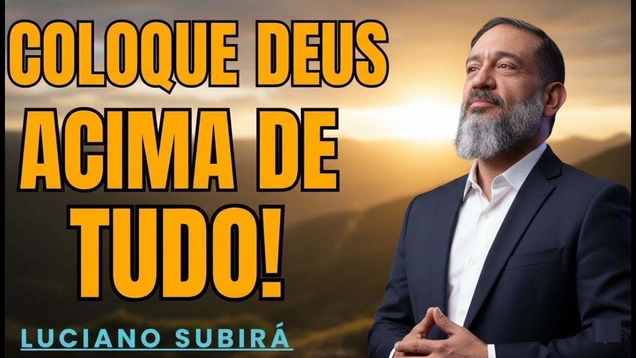 Coloque DEUS Acima de Tudo e Veja Sua Vida Mudar! | Luciano Subirá
