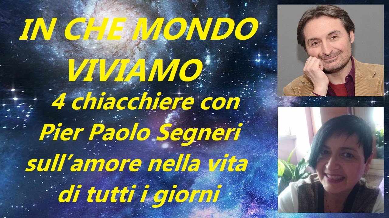 IN CHE MONDO VIVIAMO 4 chiacchiere con Pier Paolo Segneri sull&rsquo;amore nella vita di tutti i giorni