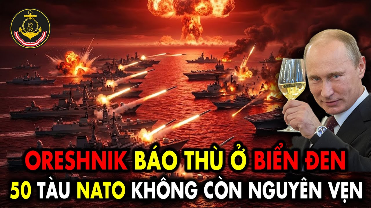 Oreshnik khai hỏa: 50 t&agrave;u NATO lao v&agrave;o tử địa, Nga nghiền n&aacute;t tất cả. Biển Đen b&ugrave;ng nổ đại chiến