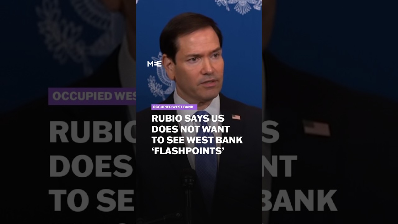 Rubio says US does not want to see West Bank &lsquo;flashpoints&rsquo;