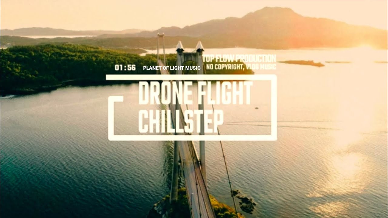 Drone Flight - Chillstep. Vlog Background Music by Top Flow Production. No Copyright Music.