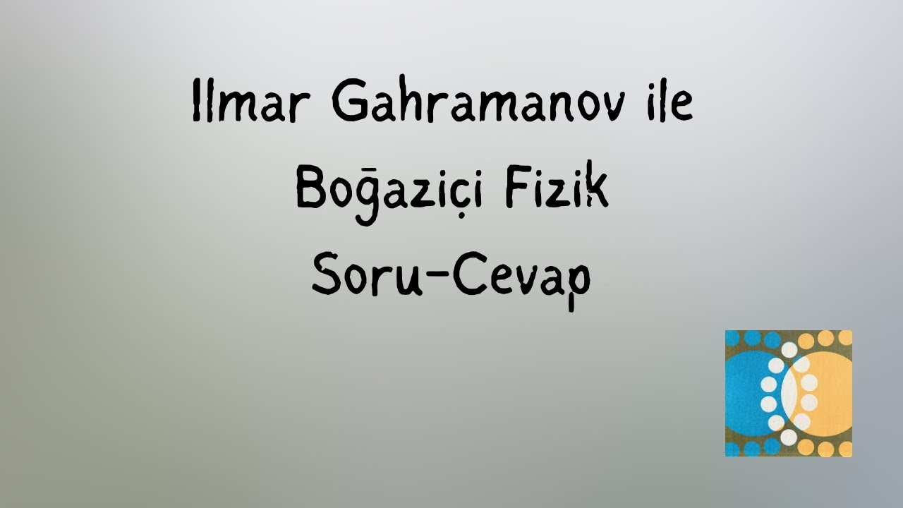 Ilmar Gahramanov ile Boğaziçi Fizik Soru Cevap