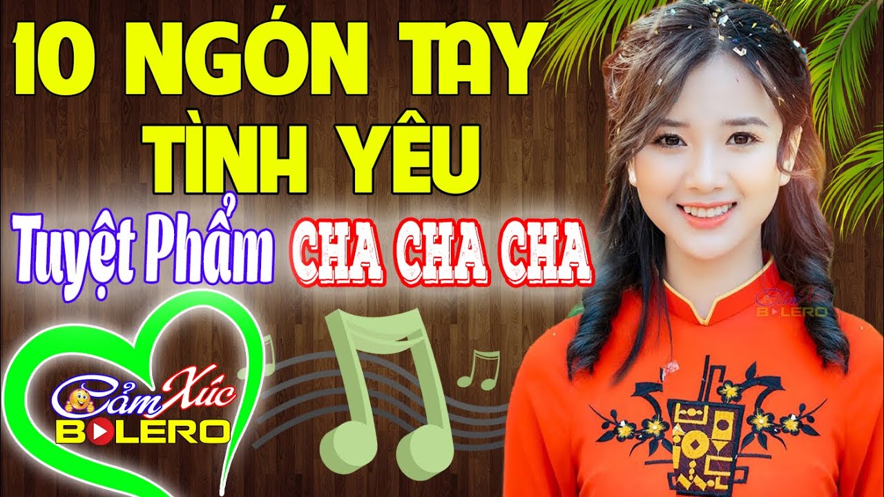 LK Cha cha cha Mười Ng&oacute;n Tay T&igrave;nh Y&ecirc;u - Cảm X&uacute;c Bolero Nghe M&agrave; Nghiện, Nhạc Hay Kh&ocirc;ng Quảng C&aacute;o