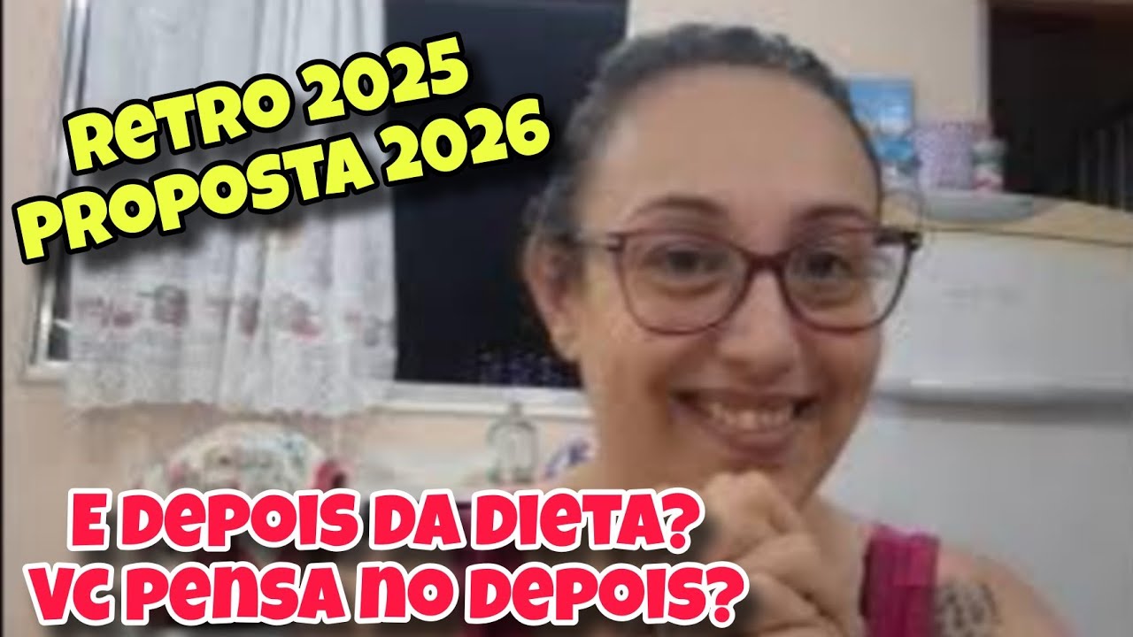 DIÁRIO DA DIETA | RETRO 2025 | PROPOSTA PARA 2026 | DEPOIS DA DIETA...VC JÁ PAROU PRA PENSAR NISSO?