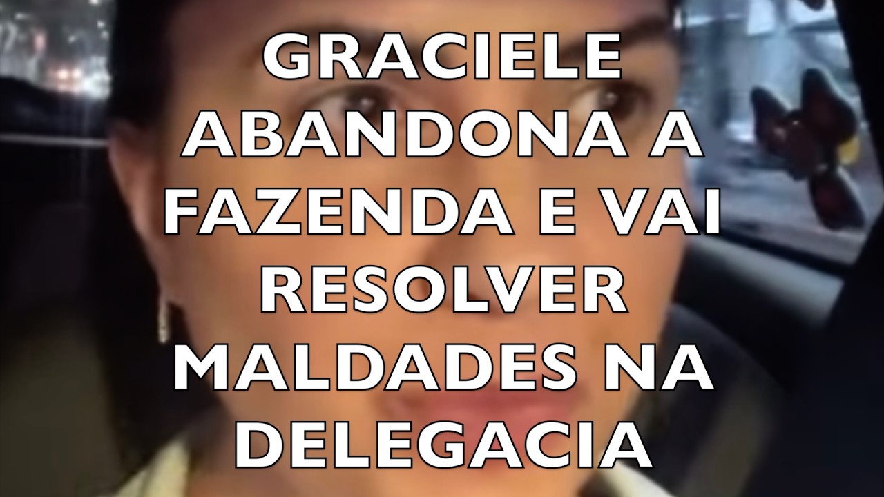 GRACIELE ABANDONA A FAZENDA E VAI RESOLVER MALDADES NA DELEGACIA