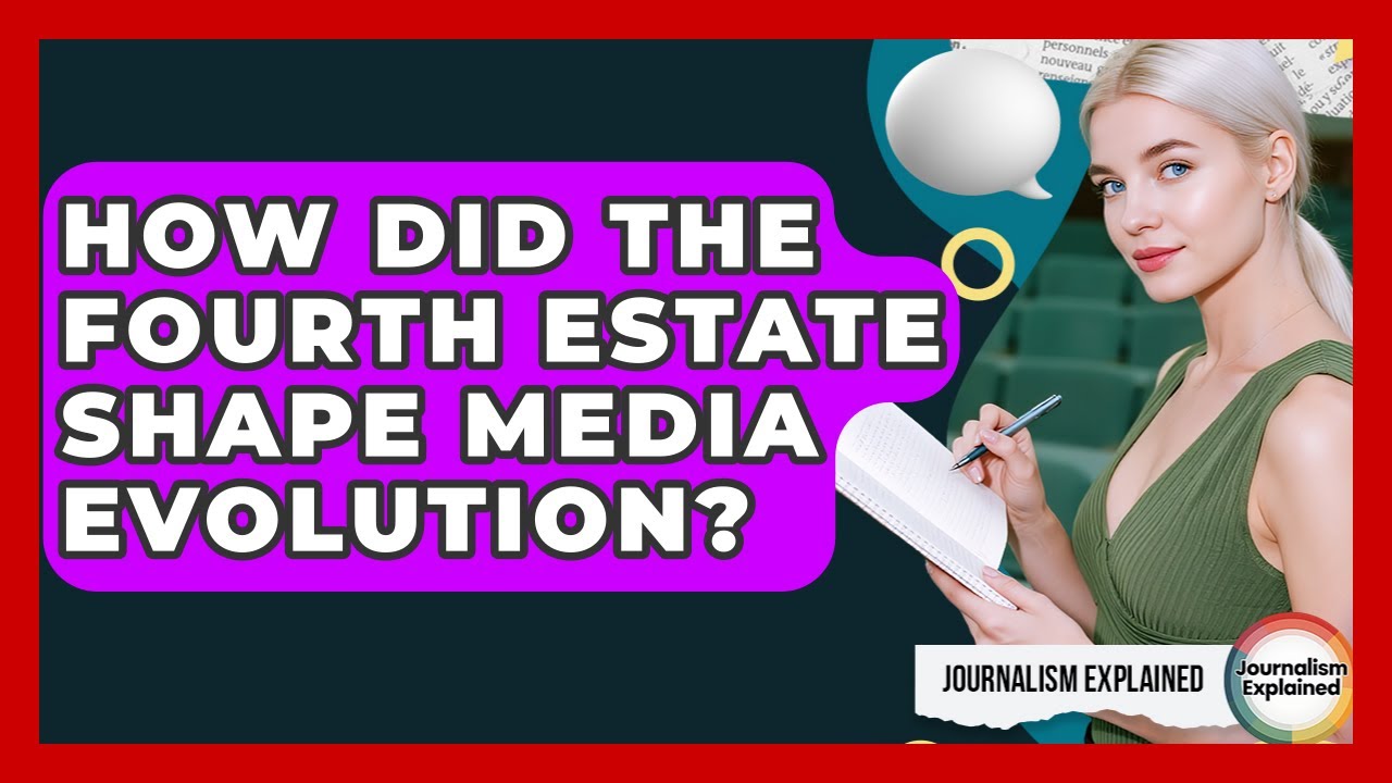 How Did The Fourth Estate Shape Media Evolution? - Journalism Explained