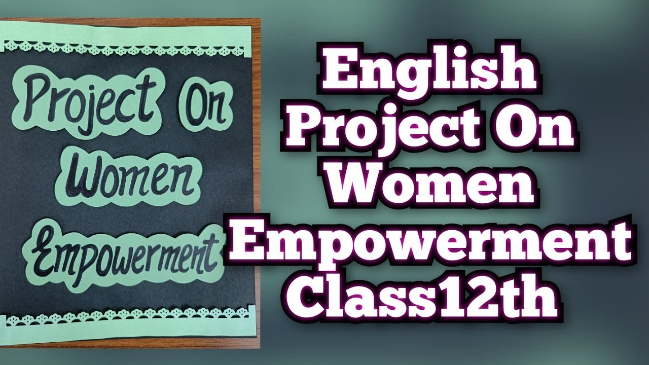 English Project on Women Empowerment  for Class12/Women Empowerment project/ASL/ALS Project 2023-24