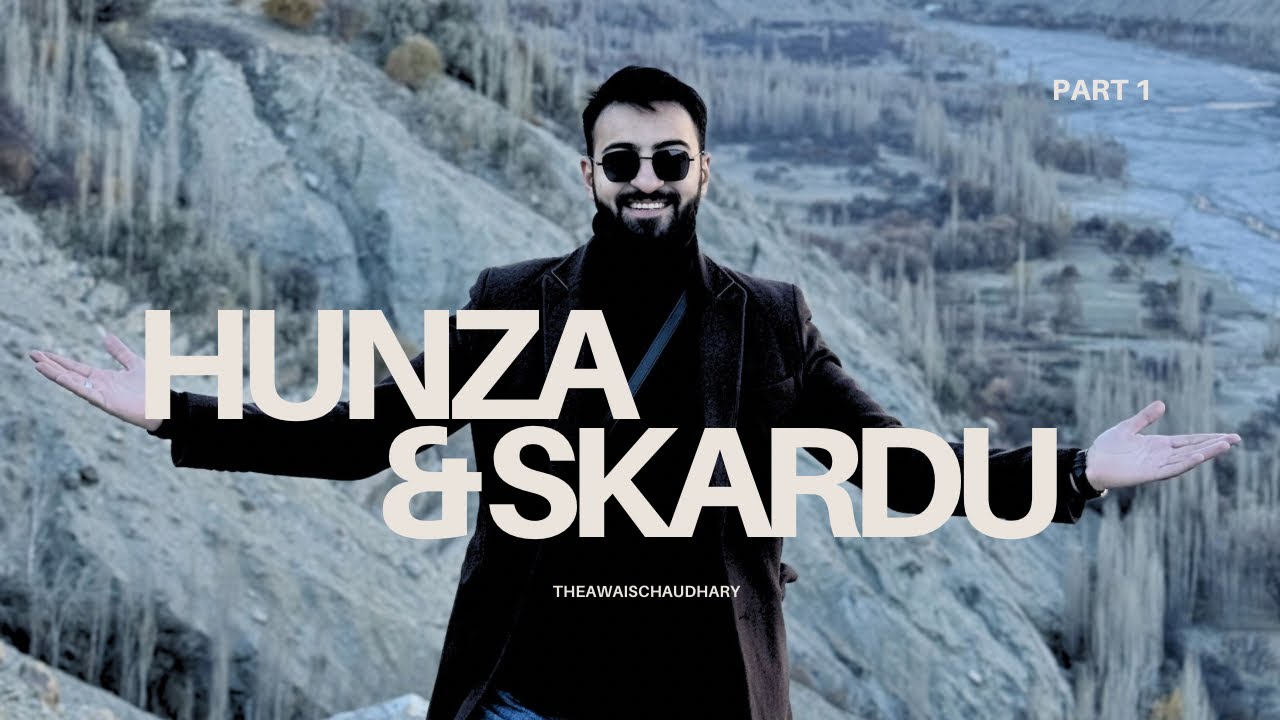 Hunza & Skardu series | part 1 | theawaischaudhary