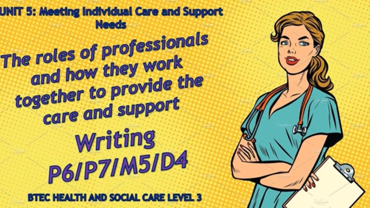Unit 5: Meeting individual care needs - How to write P6 P7 M5 D4 - BTEC Health & Social Care Level 3
