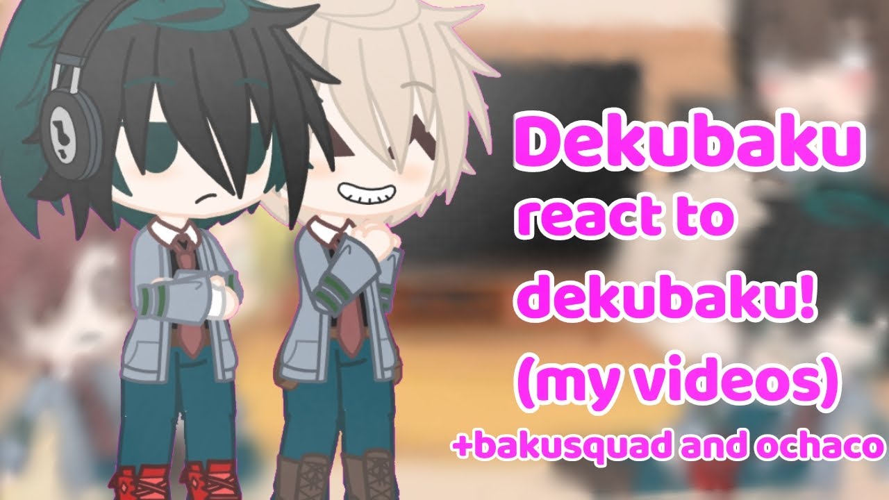 Dekubaku (+ bakusquad and ochaco) react to dekubaku! (my videos) // Mha/Bnha // kira. [bday special!