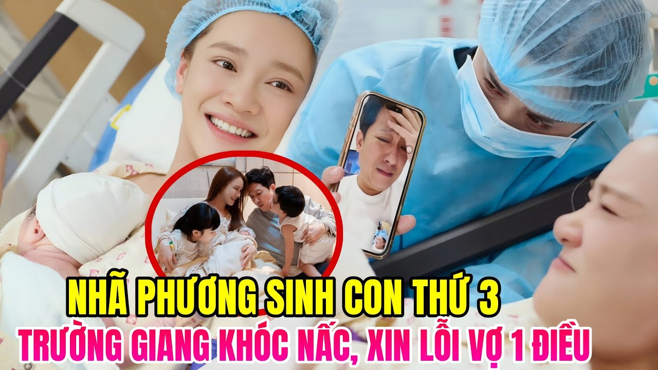 🔥Nhã Phương sinh con thứ 3, Trường Giang khóc nấc nhìn vợ qua điện thoại, Xin lỗi vợ 1 điều 