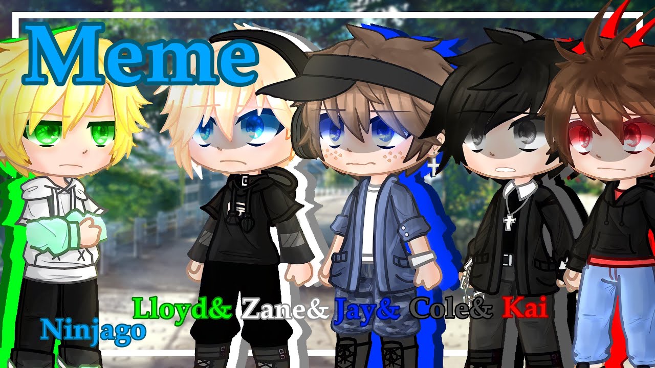 | Meme | Selection role... | Ninjago | Lloyd&Zane&Jay&Cole&Kai | Gacha Club | English version |