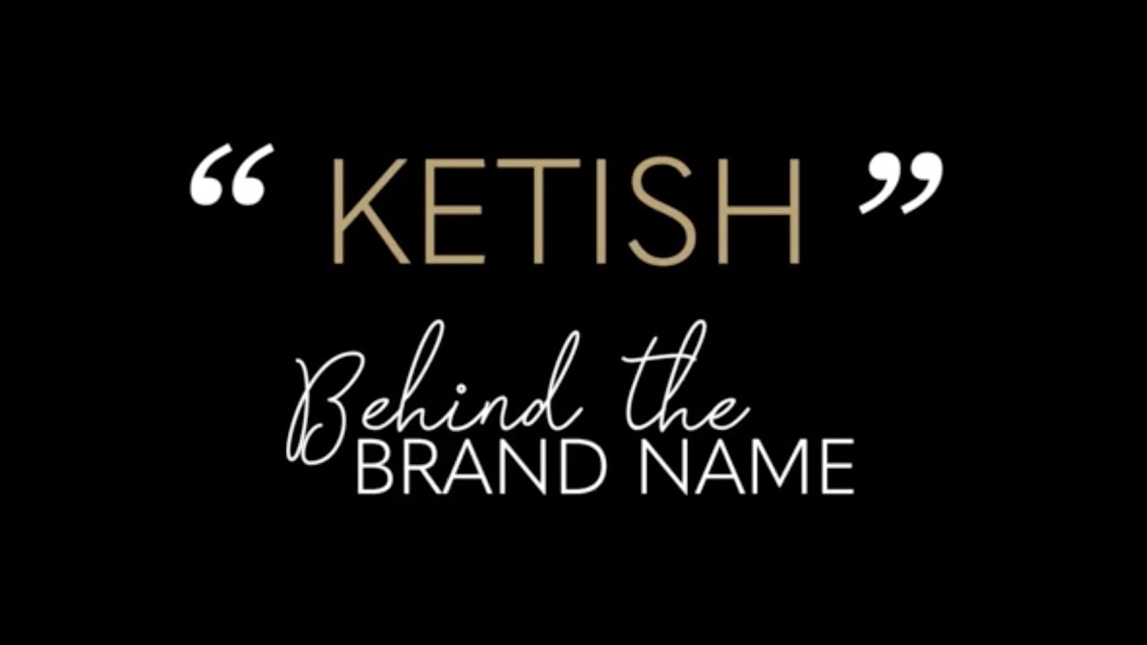 What's Behind the Brand Name | KETISH