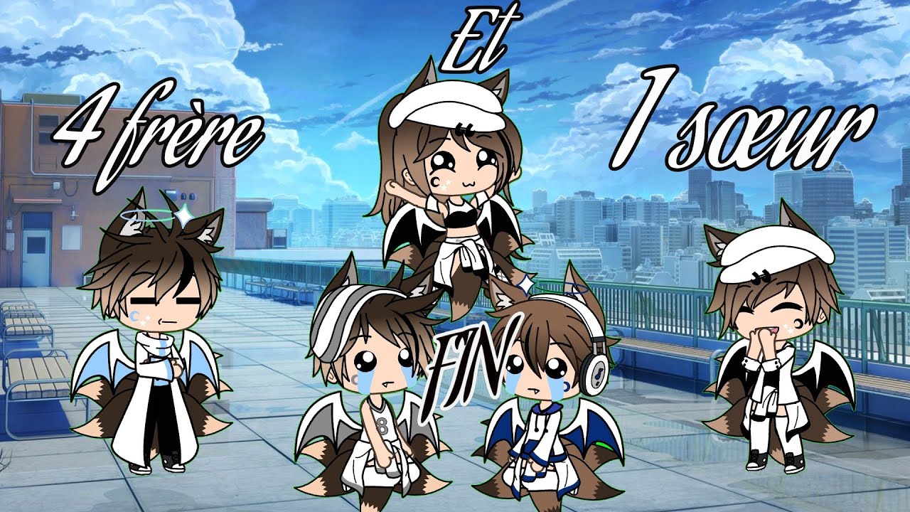 4 frère 1 soeur FIN (gacha life)