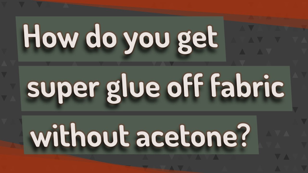 How do you get super glue off fabric without acetone?