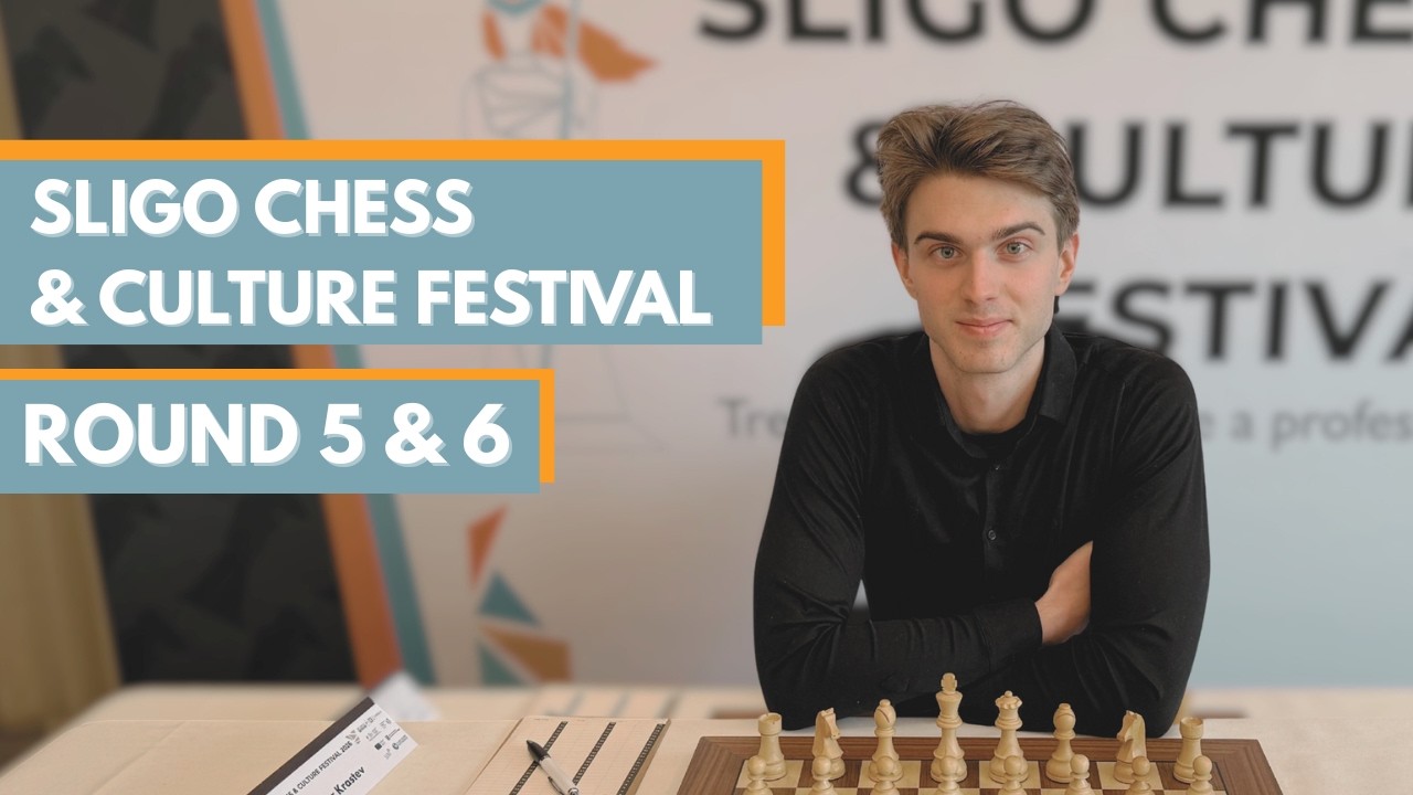 Road to 2600 | Sligo Chess Festival Round 5 & 6 Recap