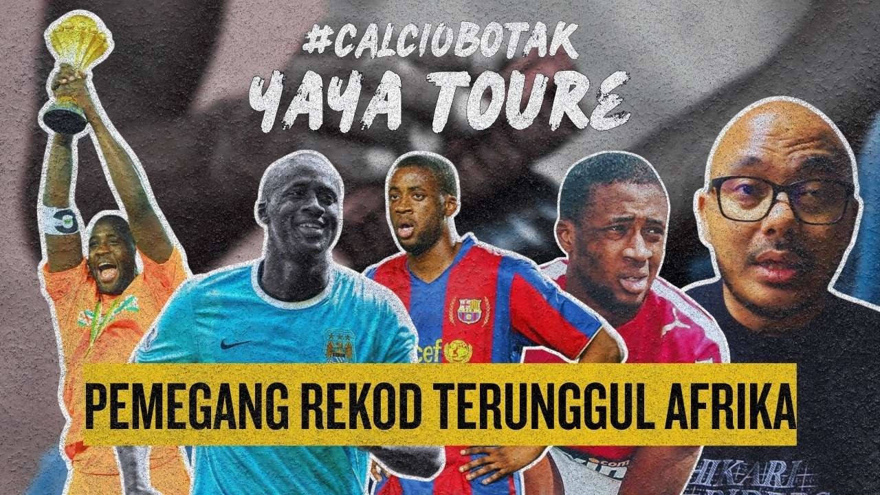 CALCIO BOTAK EP36: Yaya Toure - Kisah Atlet Karate & Pengilat Kasut Dari Bouake!