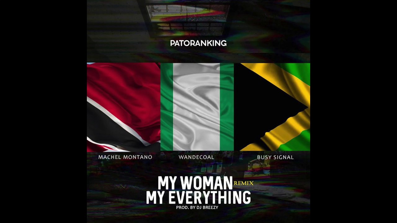 My Woman My Everything Remix - Patoranking ft. Machel Montano, Wande Coal & Busy Signal