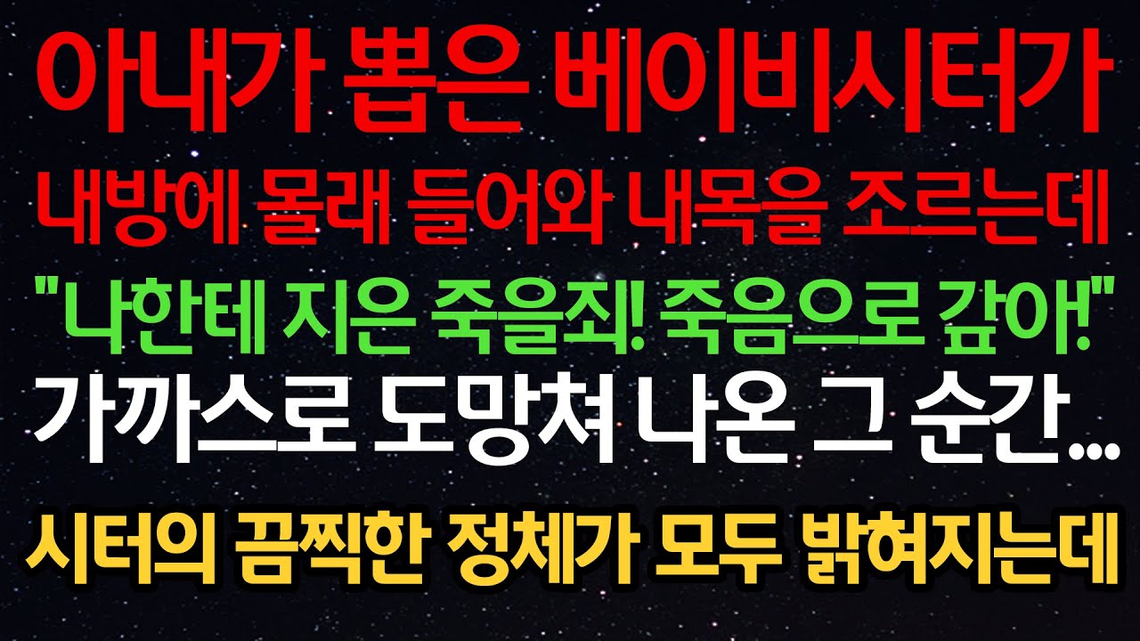 실화사연- 아내가 뽑은 베이비시터가 내방에 몰래 들어와 내목을 조르는데 “나한테 지은 죽을죄! 죽음으로 갚아!” 가까스로 도망쳐 나온 그 순간 시터의 끔찍한 정체가 모두 밝혀지는데