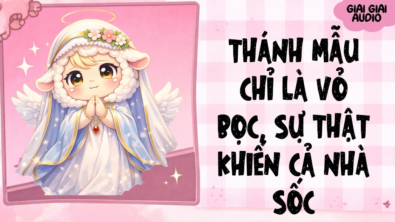 【Truyện Audio】THÁNH MẪU CHỈ LÀ VỎ BỌC, SỰ THẬT KHIẾN CẢ NHÀ SỐC | Giai Giai Audio