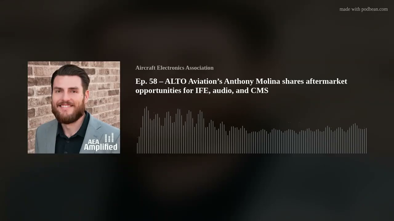 Ep. 58 – ALTO Aviation’s Anthony Molina shares aftermarket opportunities for IFE, audio, and CMS