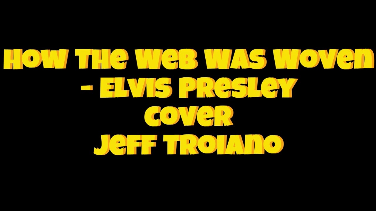 How The Web Was Woven - Elvis Presley cover Jeff Troiano