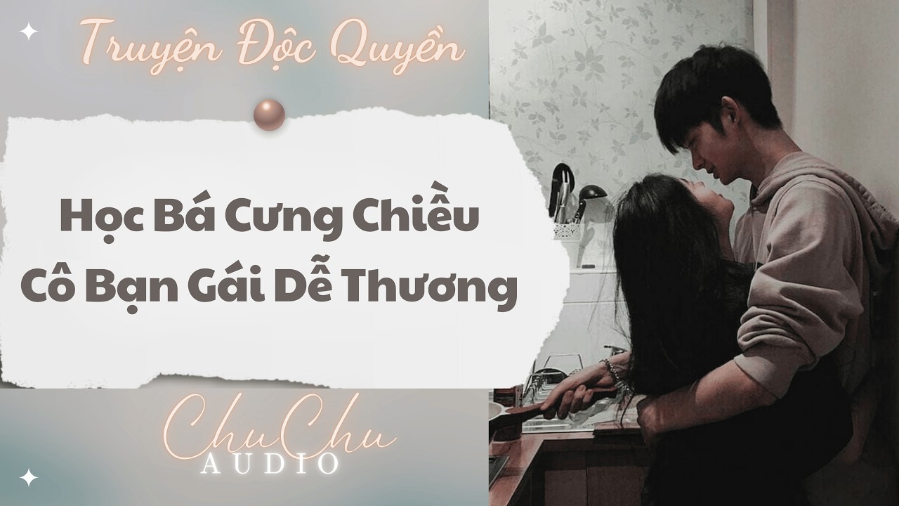 Truyện Audio || Học Bá Cưng Chiều Cô Bạn Gái Dễ Thương || ChuChu Audio