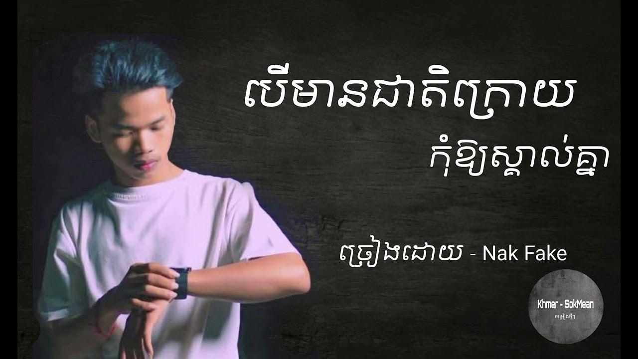 Nak fake - បើមានជាតិក្រោយកុំឲ្យស្គាល់គ្នា - [ lyrics song ]