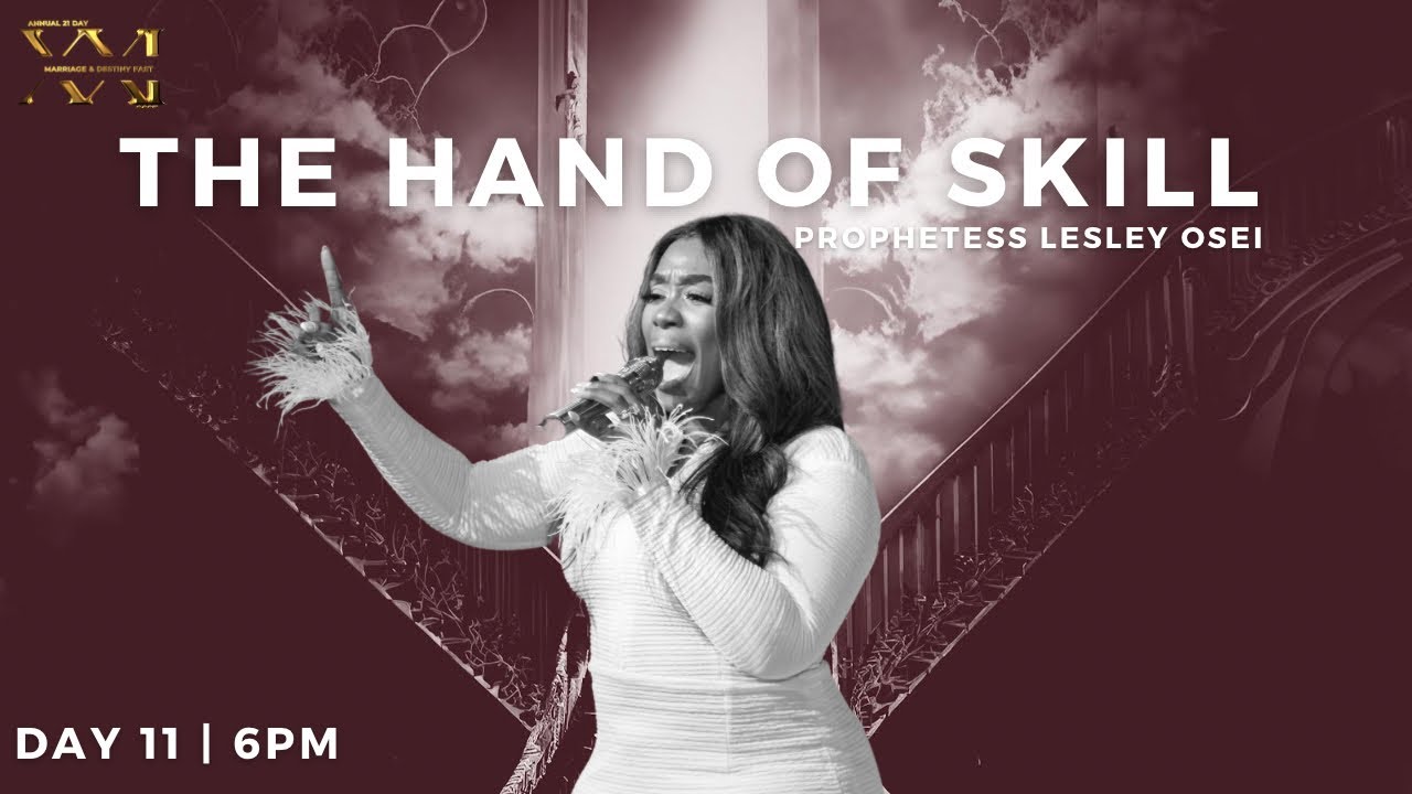 THE HAND OF SKILL | PROPHETESS LESLEY OSEI | MARRIAGE & DESTINY FAST 2023 | DAY 11 - 6PM | KFTCHURCH