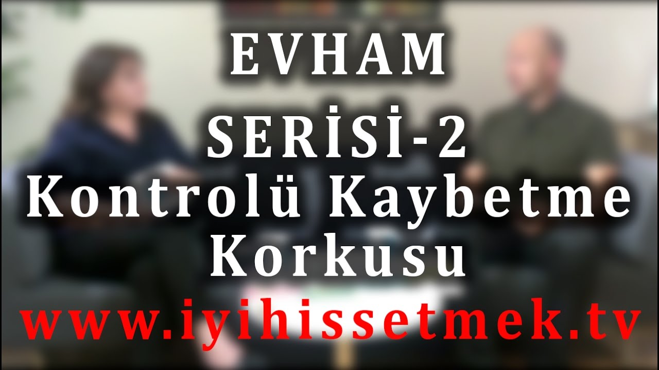 Evham Serisi - 2: Kontrolü Kaybetme Korkusu