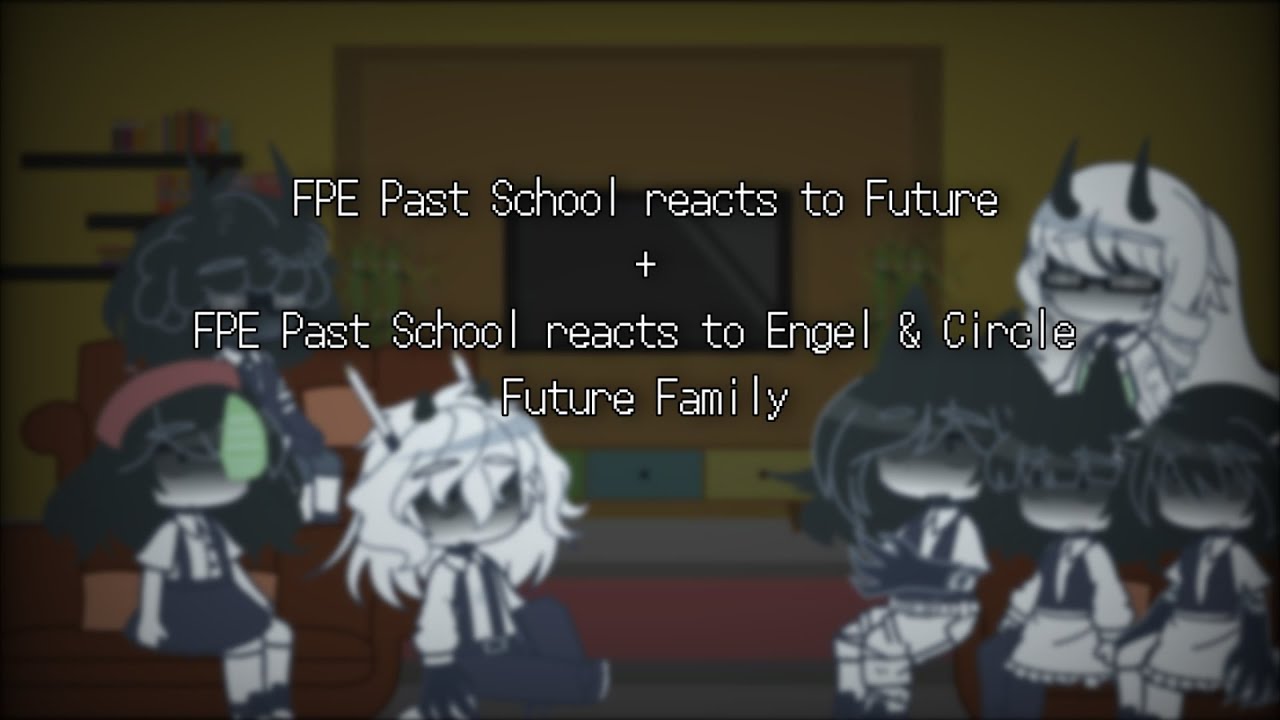 FPE Past School reacts to Future + FPE Past School reacts to Engel & Circle's Future Family