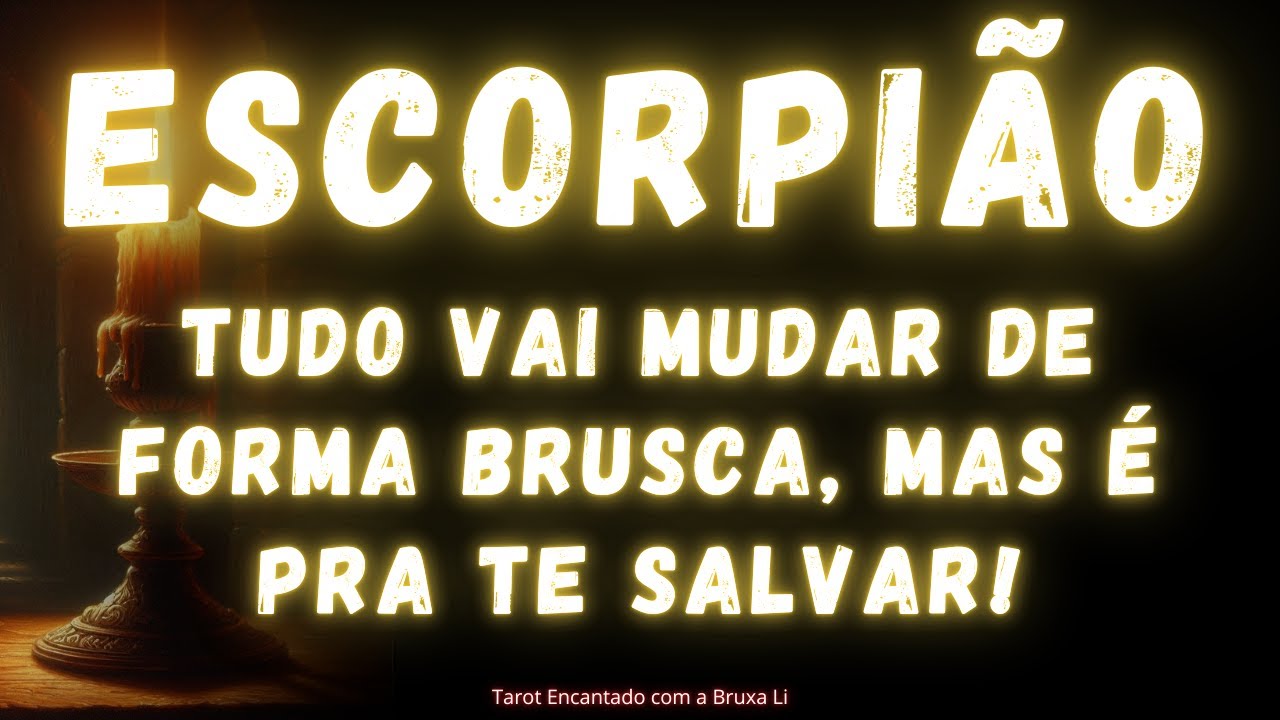 ESCORPIÃO♏ TUDO VAI MUDAR DE FORMA BRUSCA, MAS É PRA TE SALVAR DISSO...