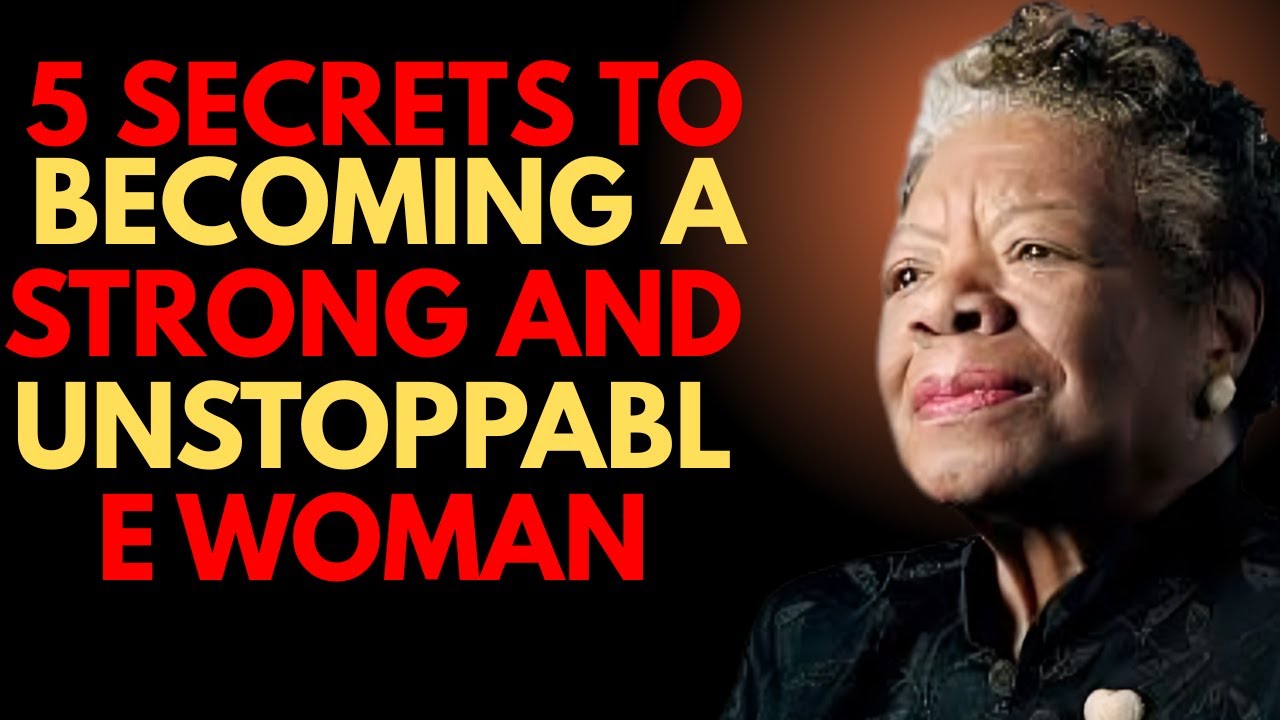 5 Secrets to Becoming a Strong and Unstoppable Woman | Dr Maya Angelou |