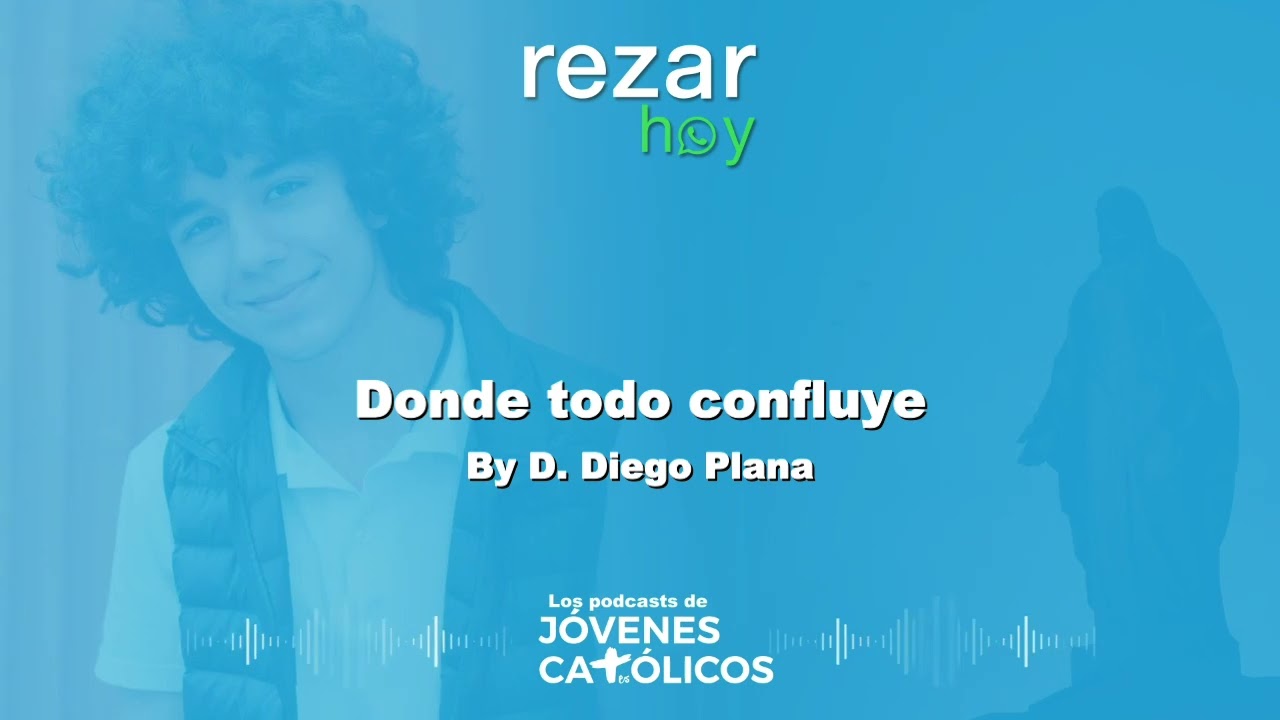 Rezar Hoy - Donde todo confluye. By D. Diego Plana (EUCARIST&Iacute;A)