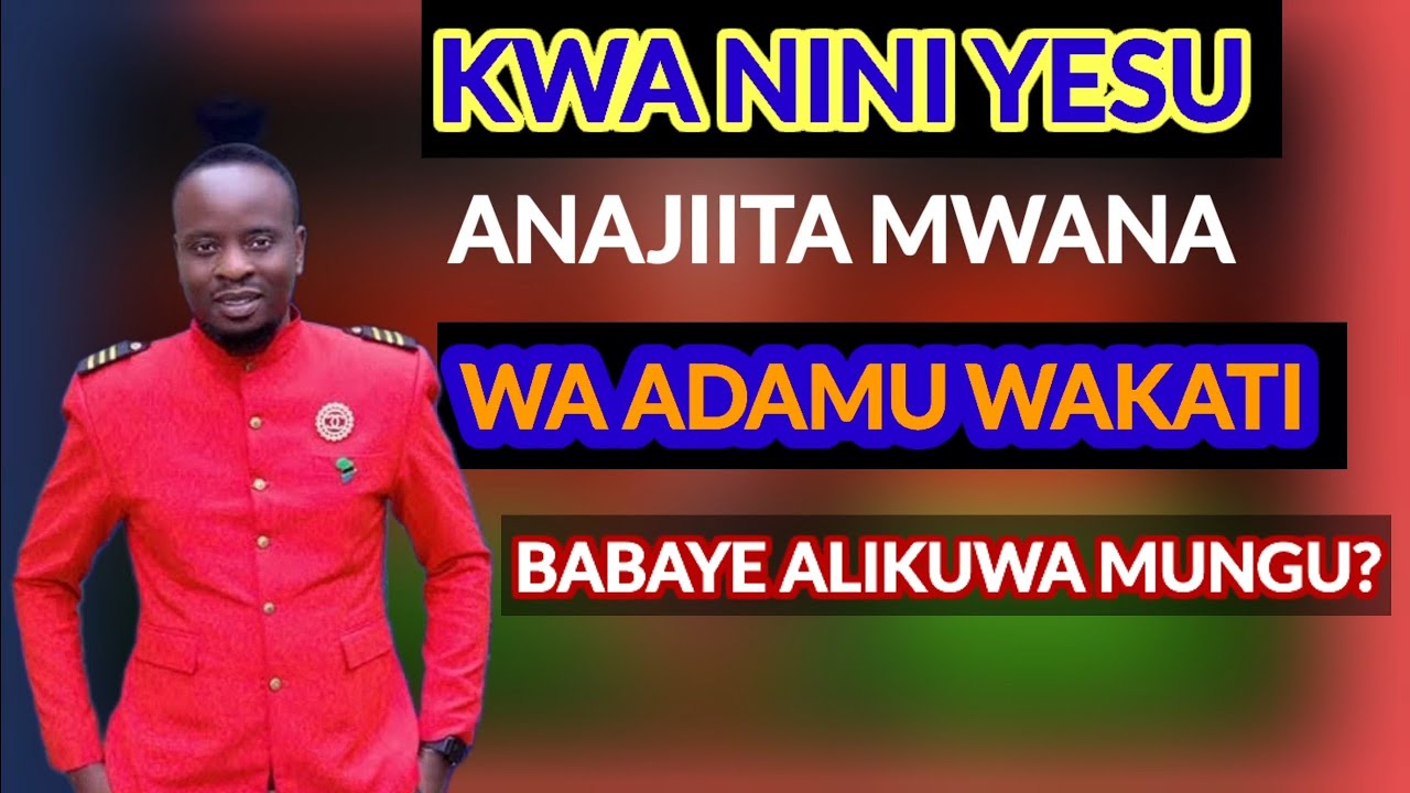 KAMA YESU NI MWANA WA MUNGU KWA NINI ALIJIITA MWENYEWE MWANA WA ADAMU