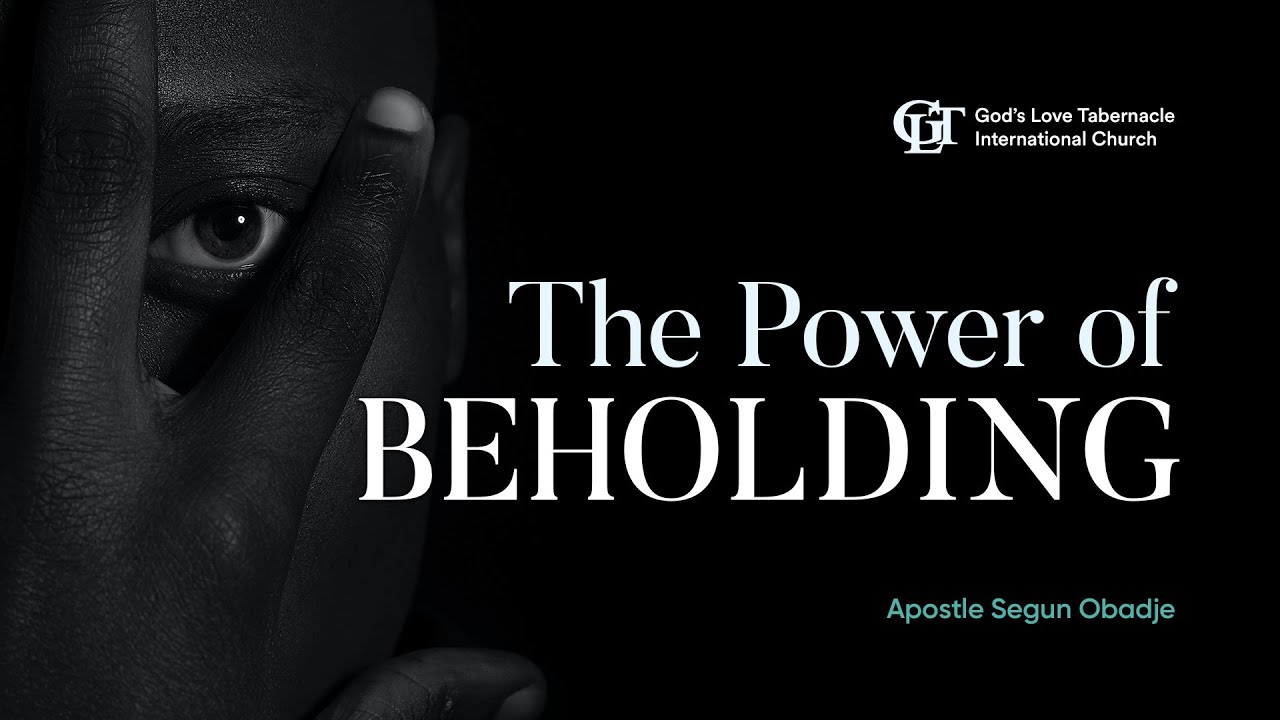 The Power of Beholding by Apostle Segun Obadje (Ph.D.) | 05/06/2022