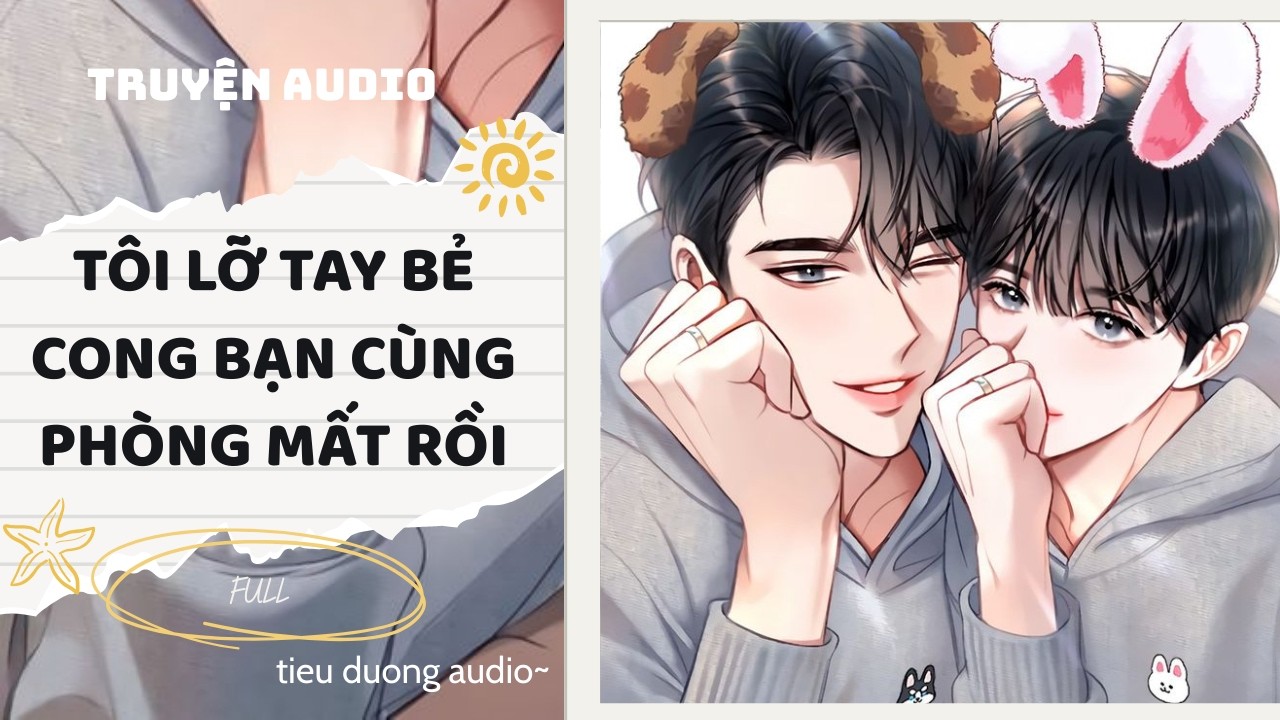 Truyện Đam Mỹ || TÔI LỠ TAY BẺ CONG BẠN CÙNG PHÒNG MẤT RỒI